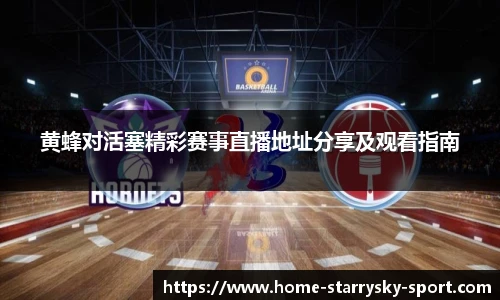 黄蜂对活塞精彩赛事直播地址分享及观看指南