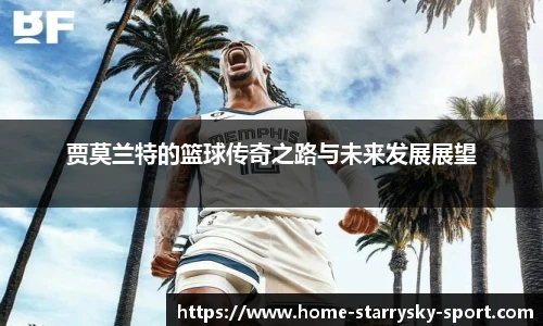 贾莫兰特的篮球传奇之路与未来发展展望
