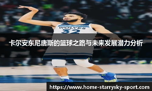 卡尔安东尼唐斯的篮球之路与未来发展潜力分析