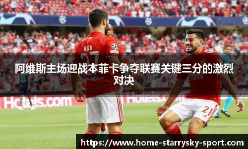 阿维斯主场迎战本菲卡争夺联赛关键三分的激烈对决