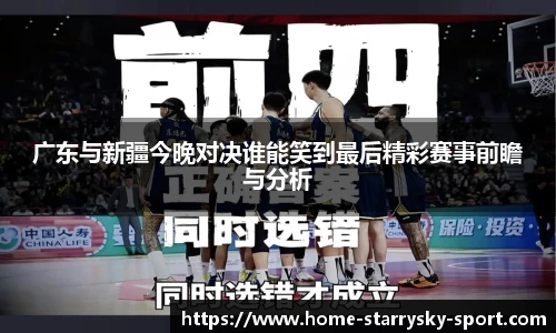 广东与新疆今晚对决谁能笑到最后精彩赛事前瞻与分析