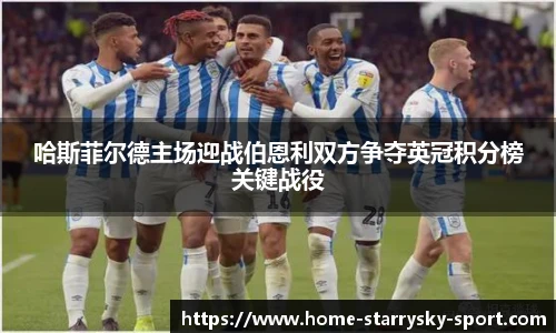 哈斯菲尔德主场迎战伯恩利双方争夺英冠积分榜关键战役
